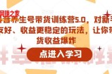 抖音养生号带货训练营5.0，对新手友好、收益更稳定的玩法，让你带货收益爆炸（更新）