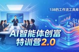 AI智能体创富训练营2.0：3天闭门直播+视频课+工具库，从0到1搭建智能体附138个工作流