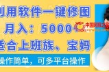 利用软件一键修图月入5000+，适合上班族、宝妈，操作简单，可多平台操作【揭秘】
