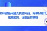 2025年最新闲鱼无货源实战，简单好操作，无需囤货，详细运营教程