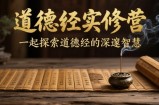 道德经实修营，一起探索道德经的深邃智慧