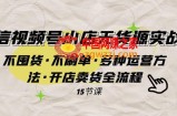 （7779期）视频号小商店无货源电商实战演练 不囤货·不补单·多种多样运营方法·开实体店卖东西全过程