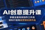AI创意提升课：掌握全套高效创作工作流，轻松打造高级营销优质作品