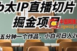 b太IP直播切片掘金项目，五分钟一个作品，小白可日入2000+【揭秘】