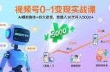 视频号0-1变现实战课：AI爆款脚本+四大变现，普通人30天月入5000+