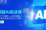 0基础AI实操课：13套GPTS模板+66字录播课，手把手教你搭建自动化工作流