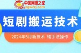 2024年5月最新的短剧搬运技术，纯手法技术操作【揭秘】