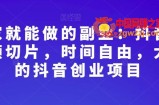在家就能做的副业：抖音短视频切片，时间自由，大众的抖音创业项目