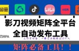 全网最新无人值守全平台自动发布矩阵rpa工具，日发1000条内容【揭秘】