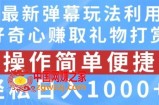抖音弹幕最新玩法，利用粉丝好奇心赚取礼物打赏，轻松日入1000+