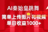 AI秦始皇跳舞，简单上传图片和视频，单日收益1000+【揭秘】