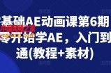 零基础AE动画课第6期，从零开始学AE，入门到精通(教程+素材)