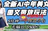 全新AI中年美女图文带货玩法，5分钟一个作品小白无脑日入500+【揭秘】