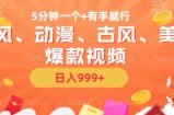 5分钟一个国风、动漫、古风、美漫爆款视频， 无脑AI操作，有手就行，日入几张【揭秘】
