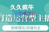 久久疯牛·打造运营型主播(更新4月)