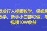 游戏发行人视频教学，保姆级实操教学，新手小白都可做，单条视频10W收益