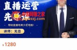 无忌直播运营先导课，​帮助直播电商少走弯路-价值1280元
