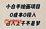 小白手绘画项目，简单无脑，0成本0投入，日入上千不是梦【揭秘】