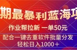 （11694期）暑期最暴利蓝海项目 作业帮拉新 一单50元 配合一键去重软件批量分发