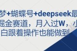 即梦+蝴蝶号+deepseek最新掘金赛道，月入过W，小白跟着操作也能做到