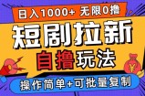 2024短剧拉新自撸玩法，无需注册登录，无限零撸，批量操作日入过千【揭秘】