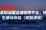 制作录制或搬运课程传网课平台，持续产生被动收益（视频课程）