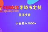 小红薯婚书定制，蓝海项目，小白日入1000+【揭秘】
