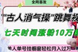 爆火“古人消气养生操”实战拆解，找准视频风口轻松起号，挂橱窗卖货月入过W