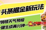 今日头条掘金新玩法，关于新型领域天气预报，AI一键生成两分钟一篇文章，复制粘贴轻松月入5000+