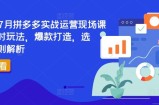 2024年7月拼多多平台实战演练经营当场课程内容，即时游戏玩法，爆款打造，选款、标准分析