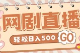 外面收费899最新抖音网剧无人直播项目，单号轻松日入500+【高清素材+详细教程】