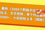 最新《1000个野路子信息差》玩法，文字视频，单个作品暴粉5000+，小白轻松上手【揭秘】