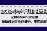 （12189期）2024年千川实操课，亿级GMV投放经验，策略规划至执行细节，全面拆解