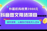 （7970期）外面收费3980元的抖音图文带货项目保姆级教程，操作简单，认真执行月入过W