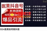 2024医美如何做抖音医美抖音号，本地团购、短视频直播双ip爆品引流，实操落地课