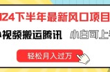2024后半年全新出风口项自，国外视频搬运腾讯官方，小白可入门，轻轻松松月入了万【揭密】