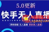 快手无人直播5.0，暴力1小时收益2000+丨更新真人直播玩法