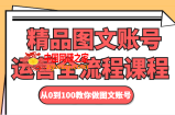 精品图文账号运营全流程课程 从0到100教你做图文账号