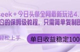 今日头条4.0最新版本 Deepseek+今日头条全网最新玩法，单日收益突破100