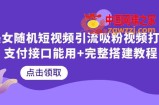 美女随机短视频引流吸粉视频打赏支付接口能用+完整搭建教程