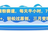 超级涨粉赛道，每天半小时，7天涨粉2W+，轻松过原创，三月变现5W+
