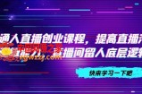 （7616期）平常人直播间创业课程，提升直播间沟通交流逻辑思维能力，直播房间留才底层思维（10节）