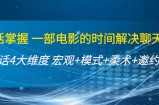 谈话掌握一部电影的时间解决聊天问题：谈话四大维度:宏观+模式+柔术+邀约