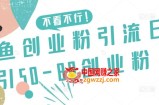 咸鱼创业粉引流日引50-80创业粉【揭秘】