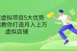 拆解虚拟项目5大优势，0基础教你打造月入上万虚拟店铺（无水印）