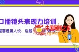 口播镜头表现力培训：整套逻辑人设、选题、文案和表达！