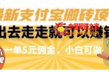 闲得无聊出去走走就可以赚钱，最新支付宝搬砖项目，一单5元佣金，小白可做【揭秘】
