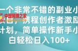 （7613期）一个相当不错的第二职业小程序，携程网创作者激励方案，易操作新手入门日入100