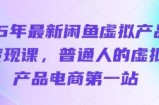 25年最新闲鱼虚拟产品变现课，普通人的虚拟产品电商第一站