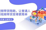 （7829期）2023短视频卖货陪跑，让普通人做短视频卖货变得更简单（12堂课）